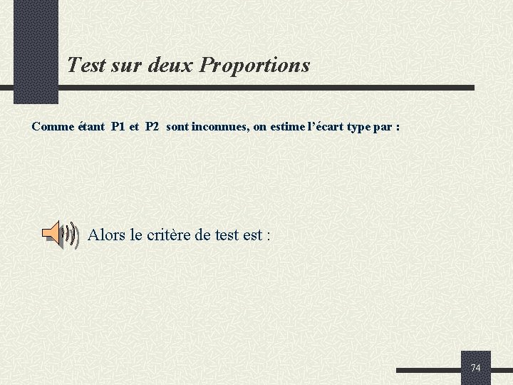 Test sur deux Proportions Comme étant P 1 et P 2 sont inconnues, on