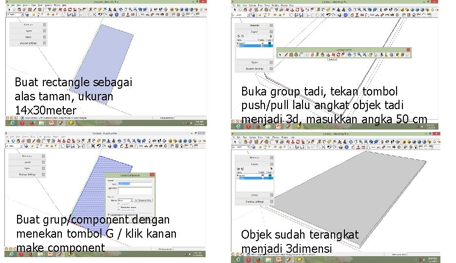 Buat rectangle sebagai alas taman, ukuran 14 x 30 meter Buat grup/component dengan menekan