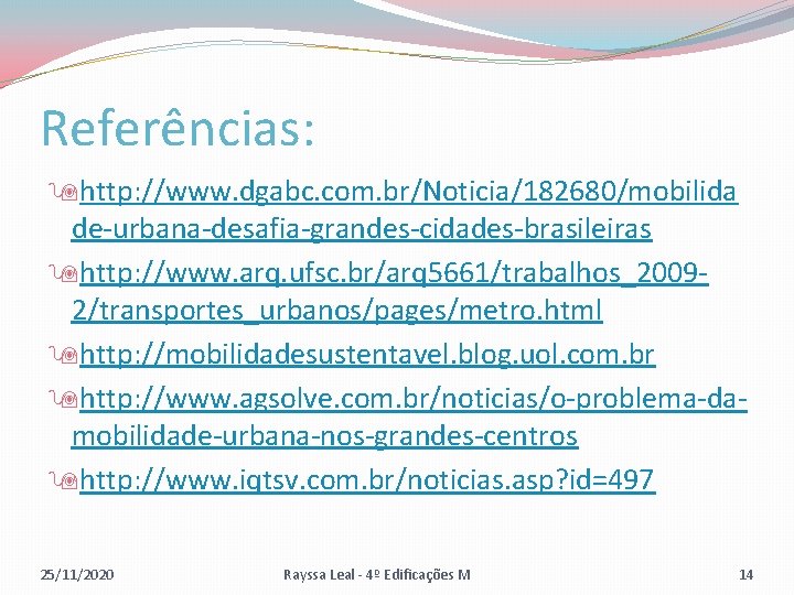 Referências: http: //www. dgabc. com. br/Noticia/182680/mobilida de-urbana-desafia-grandes-cidades-brasileiras http: //www. arq. ufsc. br/arq 5661/trabalhos_20092/transportes_urbanos/pages/metro. html