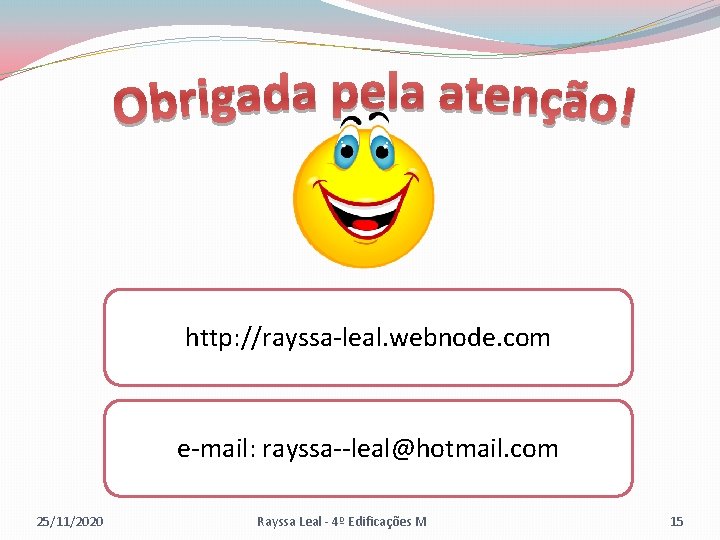 http: //rayssa-leal. webnode. com e-mail: rayssa--leal@hotmail. com 25/11/2020 Rayssa Leal - 4º Edificações M