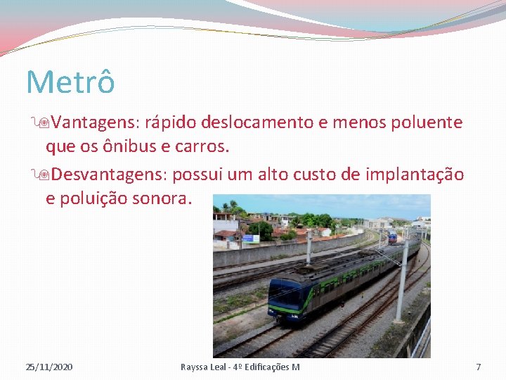 Metrô Vantagens: rápido deslocamento e menos poluente que os ônibus e carros. Desvantagens: possui