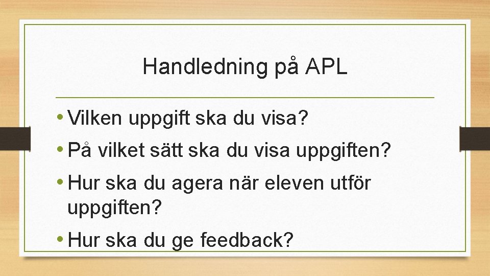 Handledning på APL • Vilken uppgift ska du visa? • På vilket sätt ska