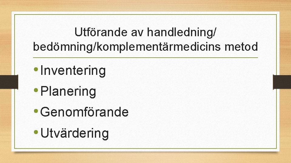 Utförande av handledning/ bedömning/komplementärmedicins metod • Inventering • Planering • Genomförande • Utvärdering 