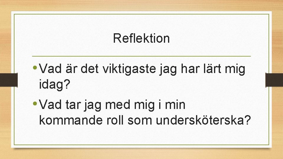 Reflektion • Vad är det viktigaste jag har lärt mig idag? • Vad tar