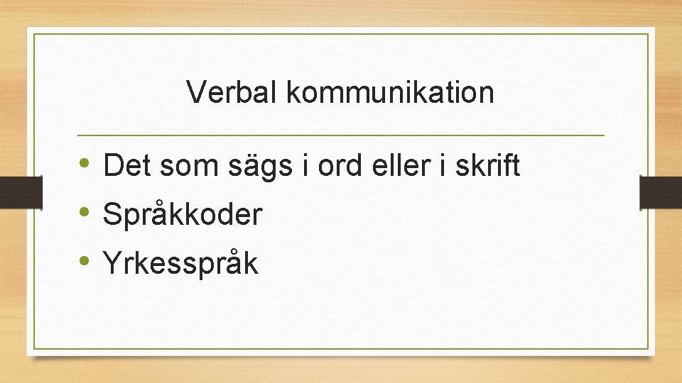 Verbal kommunikation • Det som sägs i ord eller i skrift • Språkkoder •