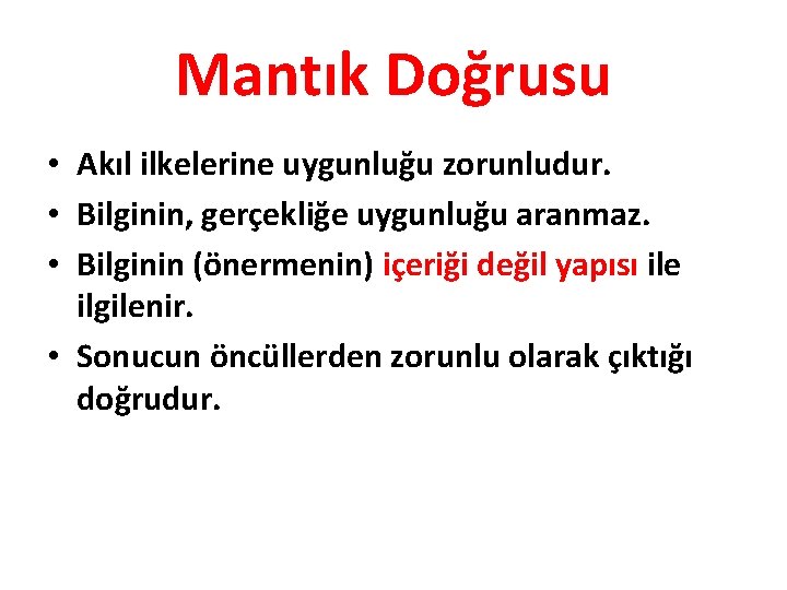 Mantık Doğrusu • Akıl ilkelerine uygunluğu zorunludur. • Bilginin, gerçekliğe uygunluğu aranmaz. • Bilginin