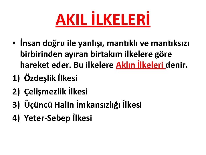 AKIL İLKELERİ • İnsan doğru ile yanlışı, mantıklı ve mantıksızı birbirinden ayıran birtakım ilkelere