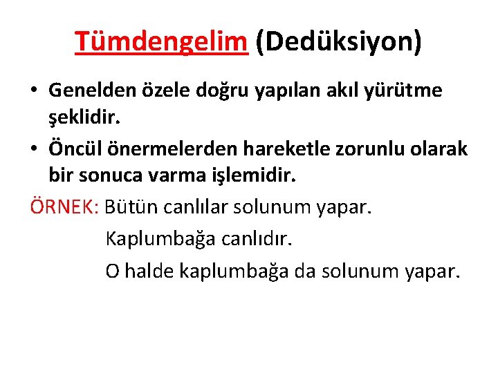 Tümdengelim (Dedüksiyon) • Genelden özele doğru yapılan akıl yürütme şeklidir. • Öncül önermelerden hareketle