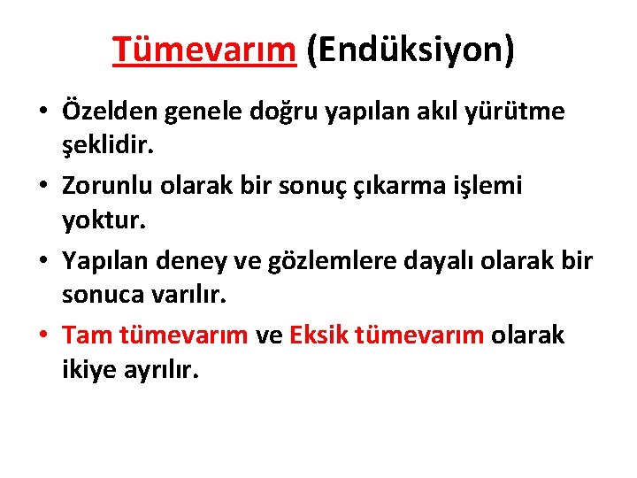 Tümevarım (Endüksiyon) • Özelden genele doğru yapılan akıl yürütme şeklidir. • Zorunlu olarak bir