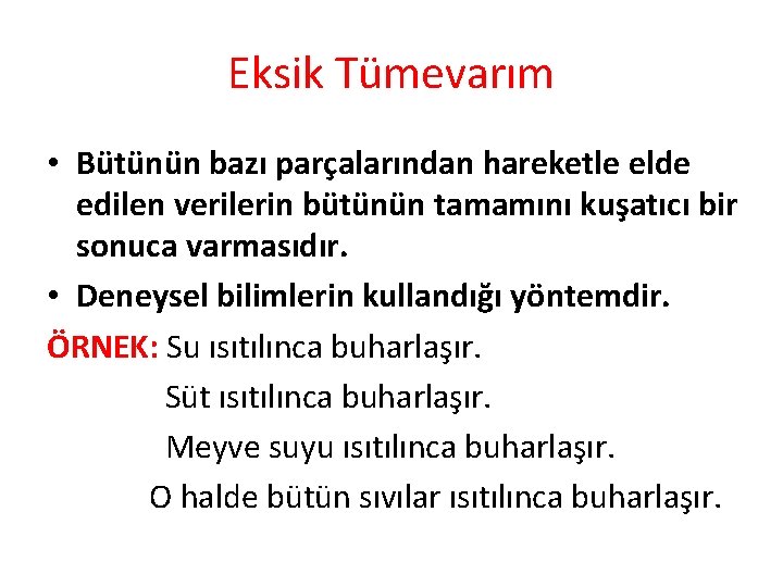 Eksik Tümevarım • Bütünün bazı parçalarından hareketle elde edilen verilerin bütünün tamamını kuşatıcı bir