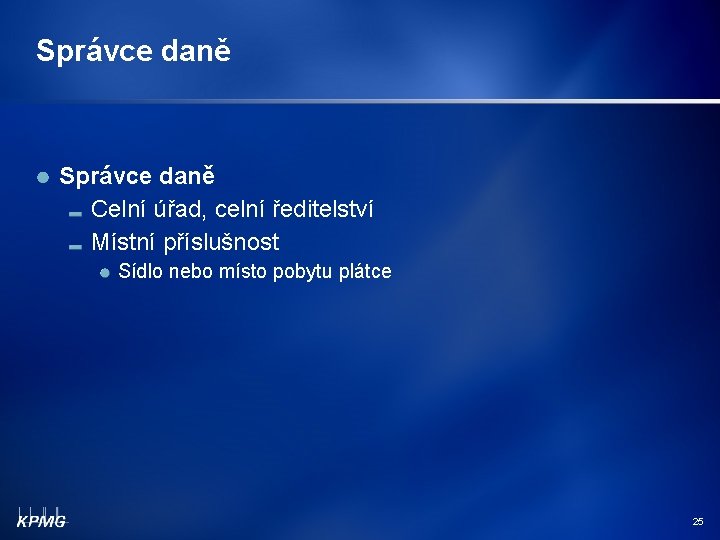 Správce daně Celní úřad, celní ředitelství Místní příslušnost Sídlo nebo místo pobytu plátce 25