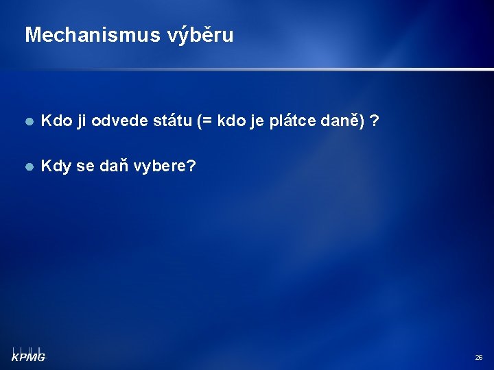 Mechanismus výběru Kdo ji odvede státu (= kdo je plátce daně) ? Kdy se