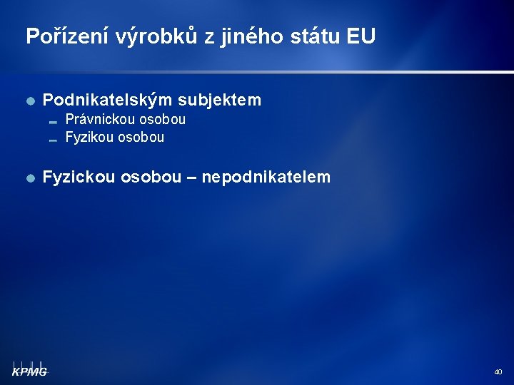 Pořízení výrobků z jiného státu EU Podnikatelským subjektem Právnickou osobou Fyzickou osobou – nepodnikatelem