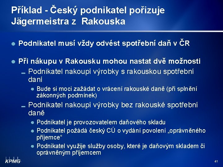 Příklad - Český podnikatel pořizuje Jägermeistra z Rakouska Podnikatel musí vždy odvést spotřební daň