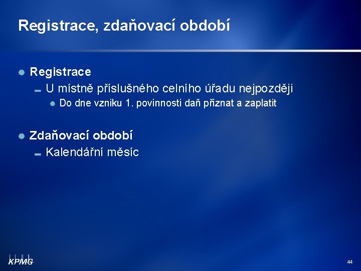 Registrace, zdaňovací období Registrace U místně příslušného celního úřadu nejpozději Do dne vzniku 1.