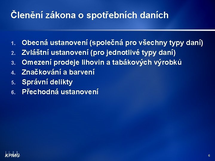 Členění zákona o spotřebních daních 1. 2. 3. 4. 5. 6. Obecná ustanovení (společná