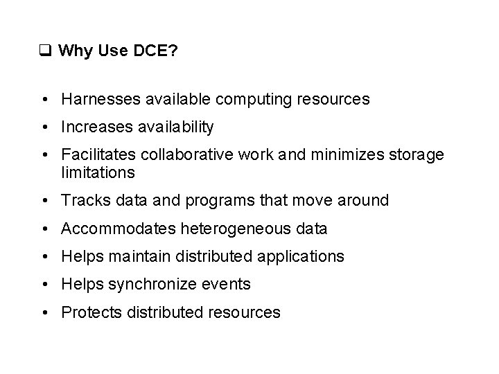 q Why Use DCE? • Harnesses available computing resources • Increases availability • Facilitates