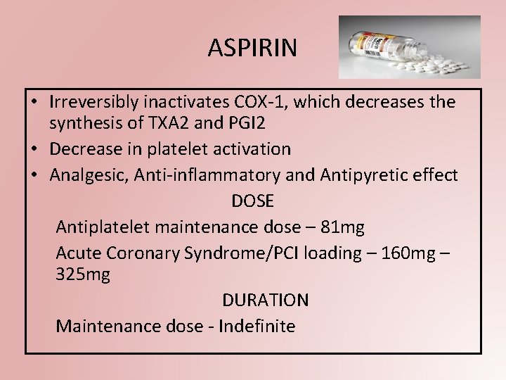 ASPIRIN • Irreversibly inactivates COX-1, which decreases the synthesis of TXA 2 and PGI