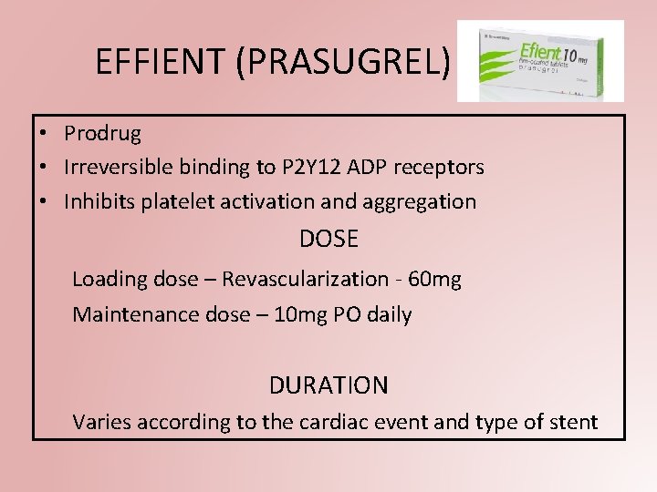EFFIENT (PRASUGREL) • Prodrug • Irreversible binding to P 2 Y 12 ADP receptors