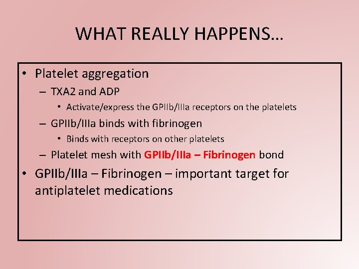 WHAT REALLY HAPPENS… • Platelet aggregation – TXA 2 and ADP • Activate/express the