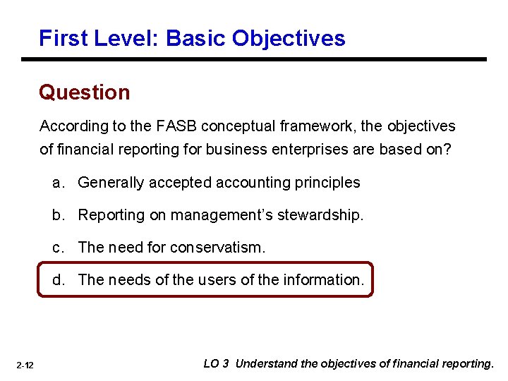 First Level: Basic Objectives Question According to the FASB conceptual framework, the objectives of