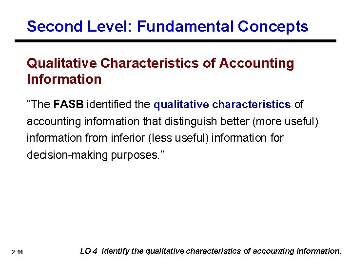 Second Level: Fundamental Concepts Qualitative Characteristics of Accounting Information “The FASB identified the qualitative