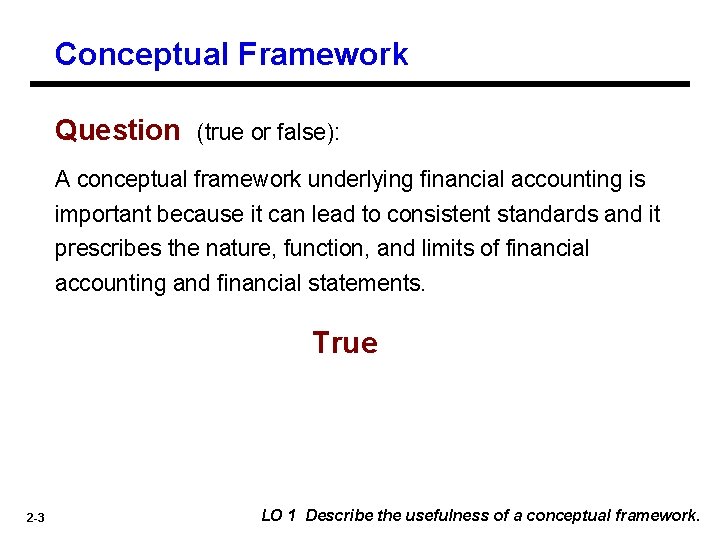 Conceptual Framework Question (true or false): A conceptual framework underlying financial accounting is important Conceptual Framework Question (true or false): A conceptual framework underlying financial accounting is important
