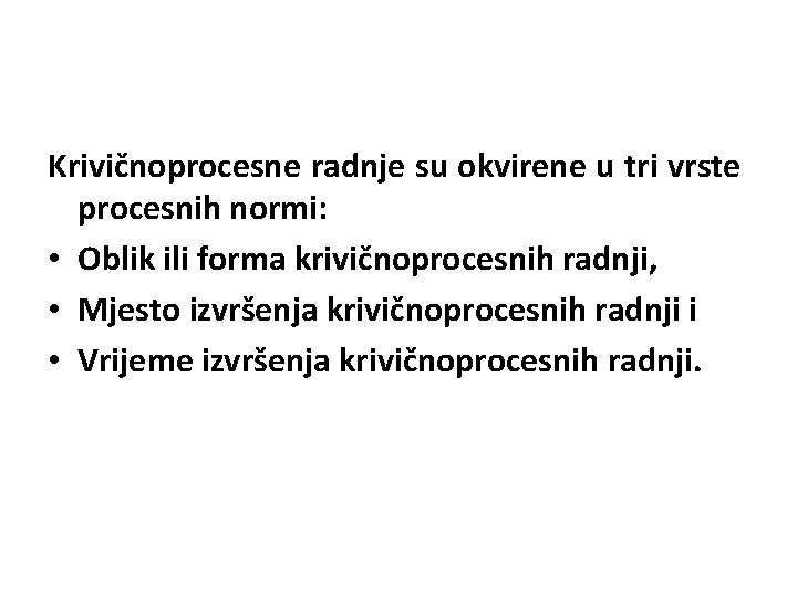 Krivičnoprocesne radnje su okvirene u tri vrste procesnih normi: • Oblik ili forma krivičnoprocesnih