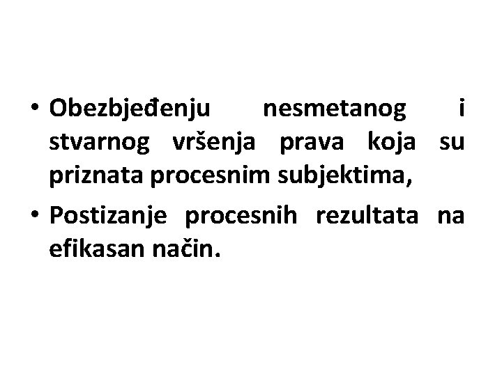  • Obezbjeđenju nesmetanog i stvarnog vršenja prava koja su priznata procesnim subjektima, •