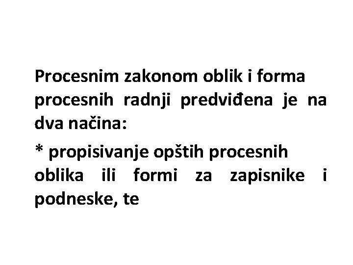 Procesnim zakonom oblik i forma procesnih radnji predviđena je na dva načina: * propisivanje
