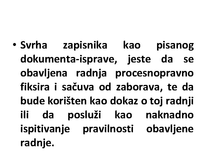  • Svrha zapisnika kao pisanog dokumenta-isprave, jeste da se obavljena radnja procesnopravno fiksira