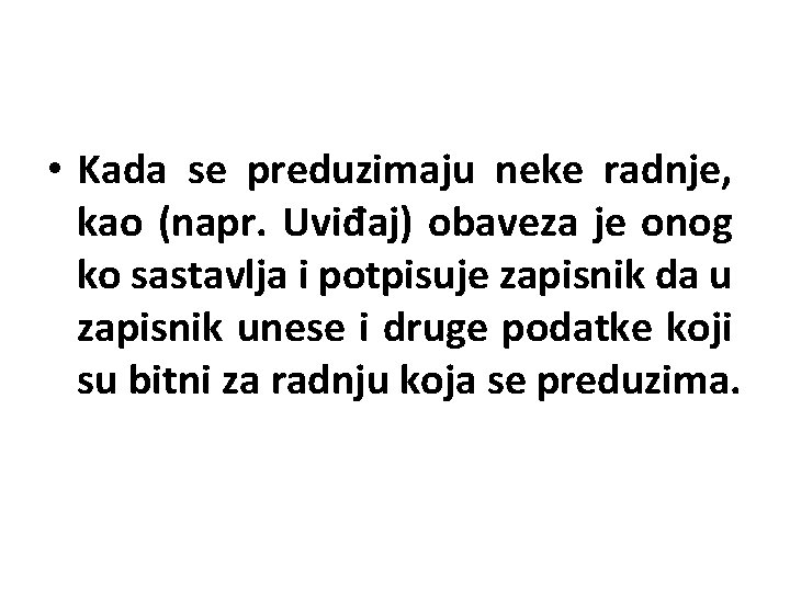  • Kada se preduzimaju neke radnje, kao (napr. Uviđaj) obaveza je onog ko