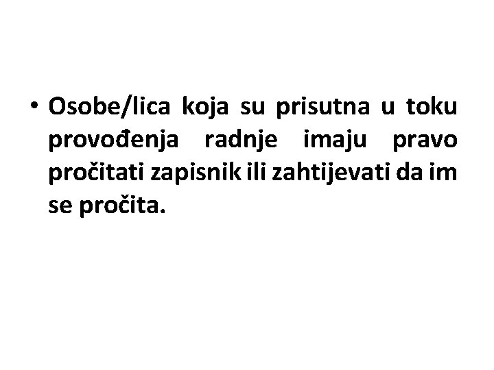  • Osobe/lica koja su prisutna u toku provođenja radnje imaju pravo pročitati zapisnik