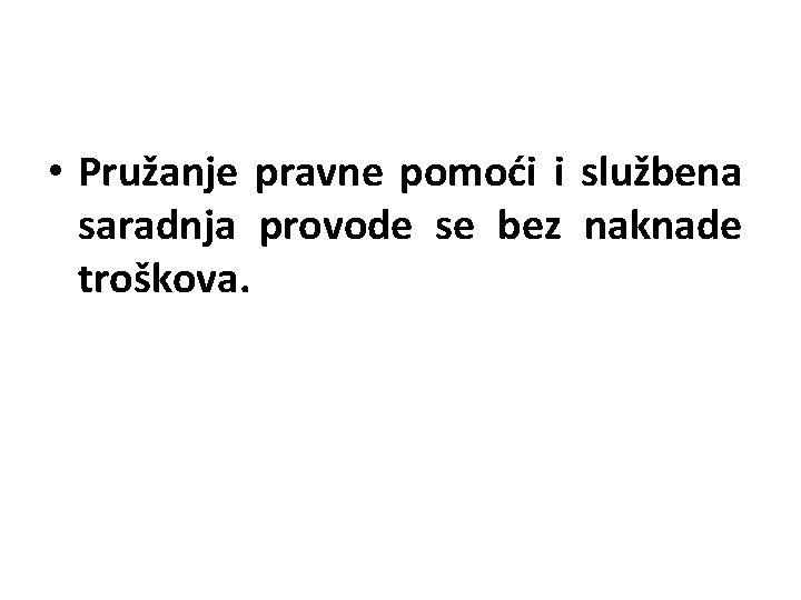  • Pružanje pravne pomoći i službena saradnja provode se bez naknade troškova. 