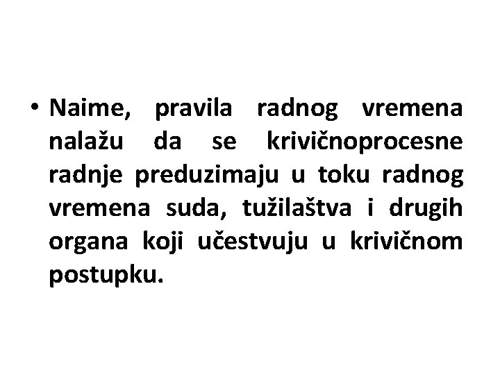  • Naime, pravila radnog vremena nalažu da se krivičnoprocesne radnje preduzimaju u toku