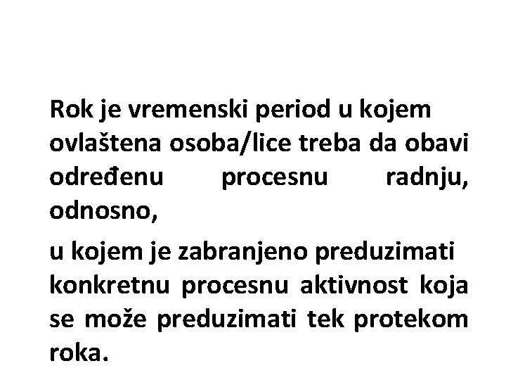 Rok je vremenski period u kojem ovlaštena osoba/lice treba da obavi određenu procesnu radnju,