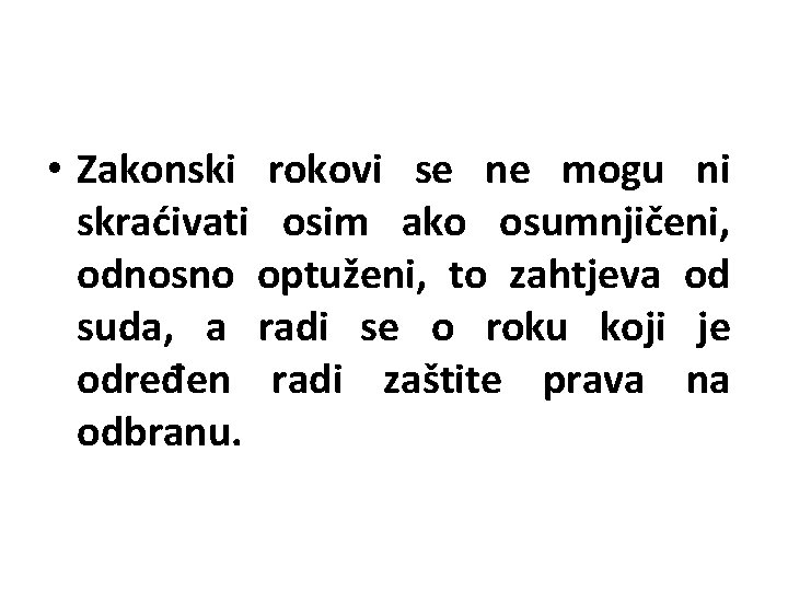  • Zakonski rokovi se ne mogu ni skraćivati osim ako osumnjičeni, odnosno optuženi,