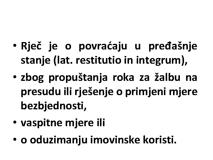  • Rječ je o povraćaju u pređašnje stanje (lat. restitutio in integrum), •