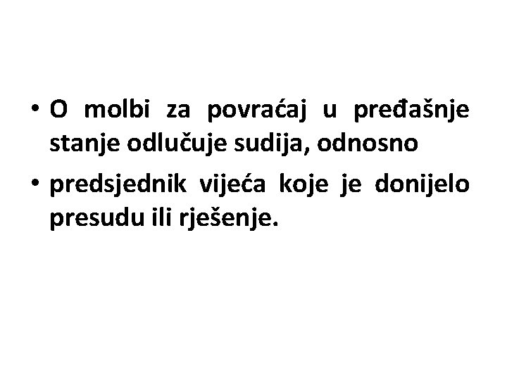  • O molbi za povraćaj u pređašnje stanje odlučuje sudija, odnosno • predsjednik