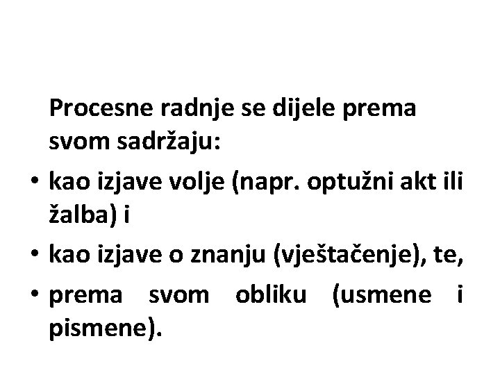 Procesne radnje se dijele prema svom sadržaju: • kao izjave volje (napr. optužni akt