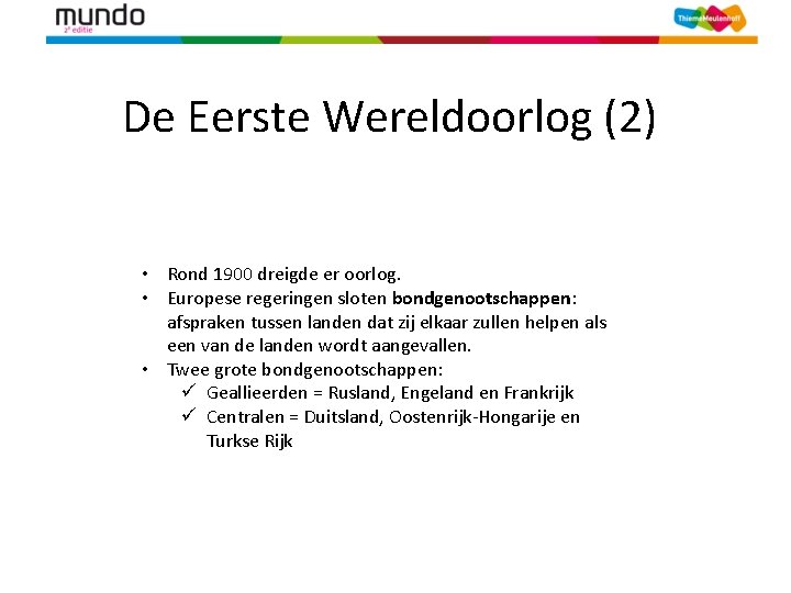 De Eerste Wereldoorlog (2) • Rond 1900 dreigde er oorlog. • Europese regeringen sloten