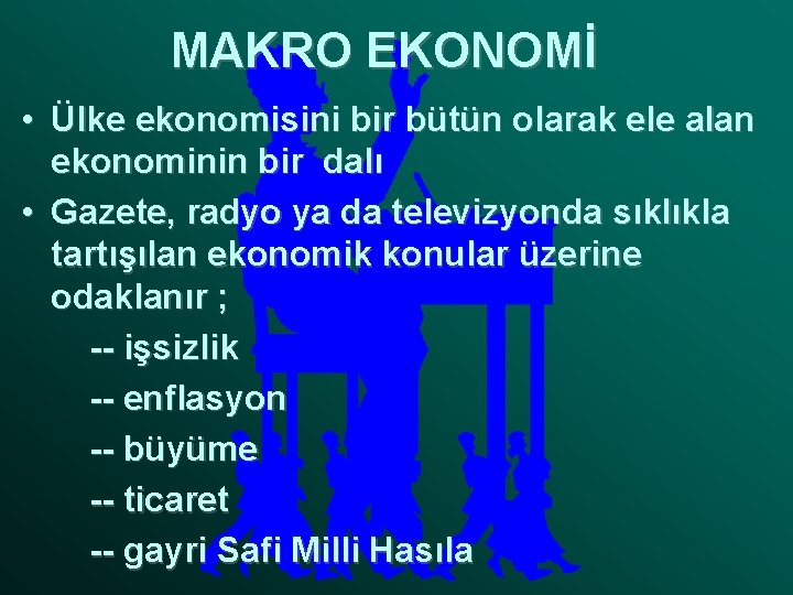 MAKRO EKONOMİ • Ülke ekonomisini bir bütün olarak ele alan ekonominin bir dalı •