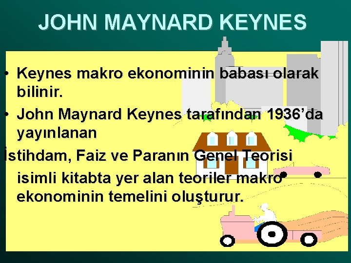 JOHN MAYNARD KEYNES • Keynes makro ekonominin babası olarak bilinir. • John Maynard Keynes