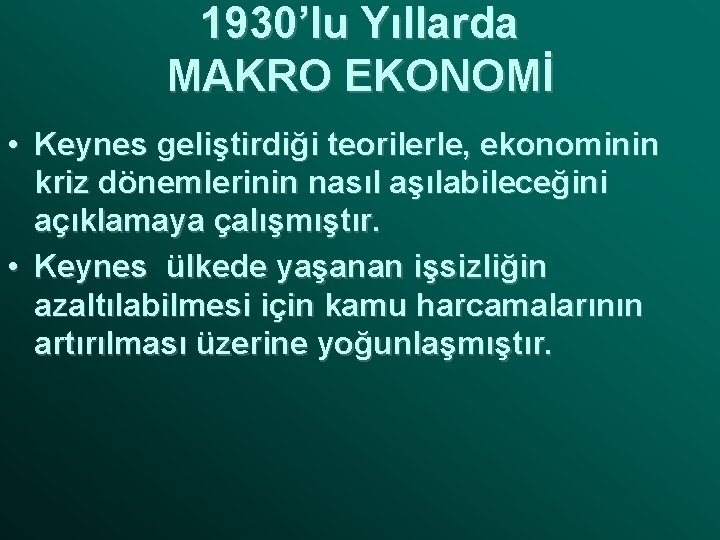 1930’lu Yıllarda MAKRO EKONOMİ • Keynes geliştirdiği teorilerle, ekonominin kriz dönemlerinin nasıl aşılabileceğini açıklamaya