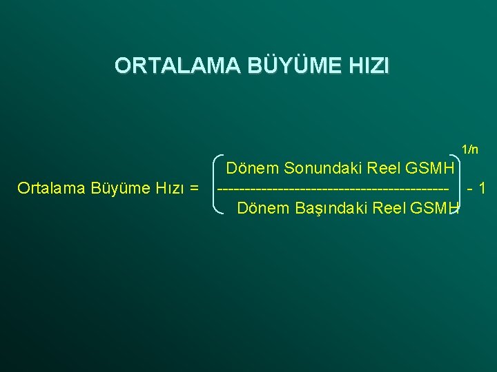 ORTALAMA BÜYÜME HIZI 1/n Ortalama Büyüme Hızı = Dönem Sonundaki Reel GSMH --------------------- -