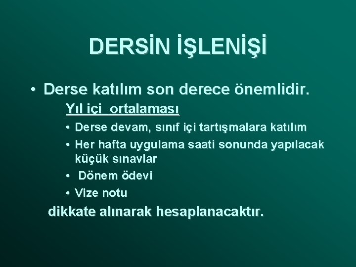 DERSİN İŞLENİŞİ • Derse katılım son derece önemlidir. Yıl içi ortalaması • Derse devam,