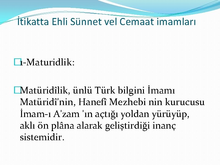 İtikatta Ehli Sünnet vel Cemaat imamları � 1 -Maturidlik: �Matüridîlik, ünlü Türk bilgini İmamı