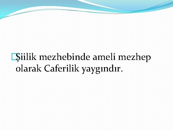 �Şiilik mezhebinde ameli mezhep olarak Caferilik yaygındır. 