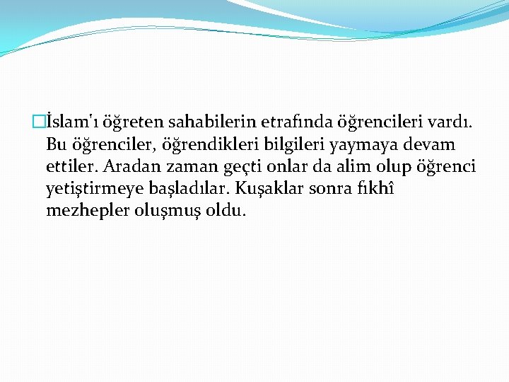 �İslam'ı öğreten sahabilerin etrafında öğrencileri vardı. Bu öğrenciler, öğrendikleri bilgileri yaymaya devam ettiler. Aradan