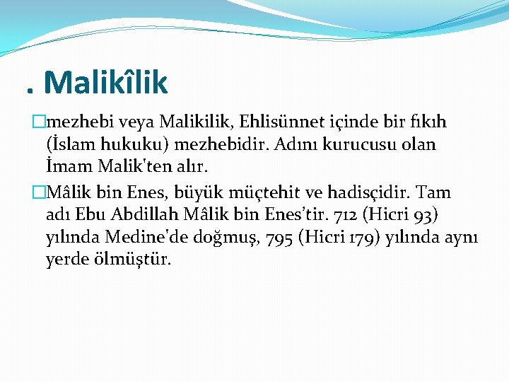 . Malikîlik �mezhebi veya Malikilik, Ehlisünnet içinde bir fıkıh (İslam hukuku) mezhebidir. Adını kurucusu